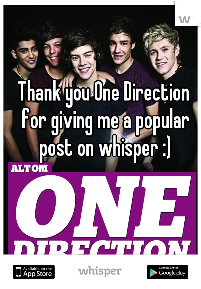 Thank you One Direction for giving me a popular post on whisper :)