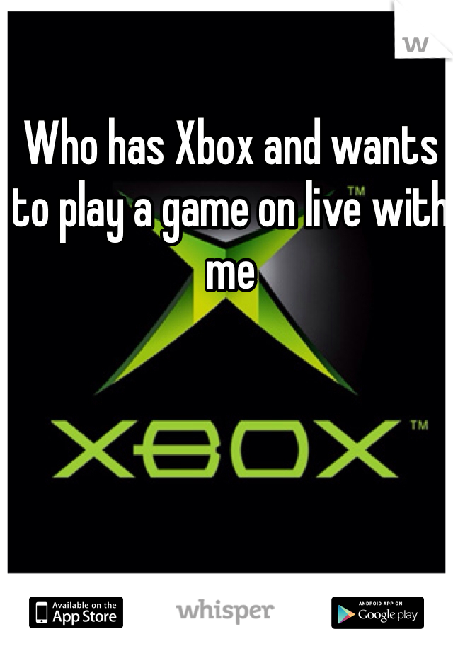Who has Xbox and wants to play a game on live with me