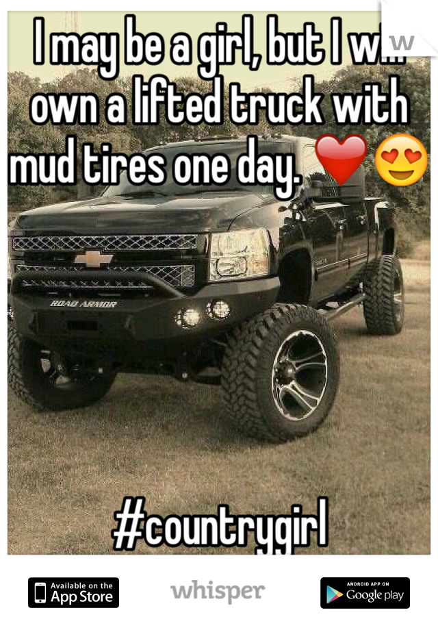 I may be a girl, but I will own a lifted truck with mud tires one day. ❤️😍





#countrygirl