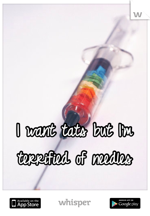 I want tats but I'm terrified of needles