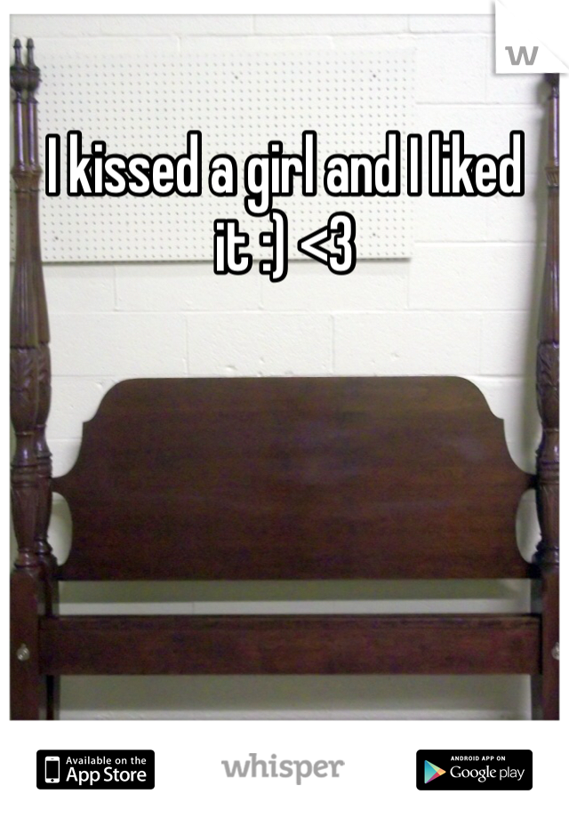 I kissed a girl and I liked it :) <3