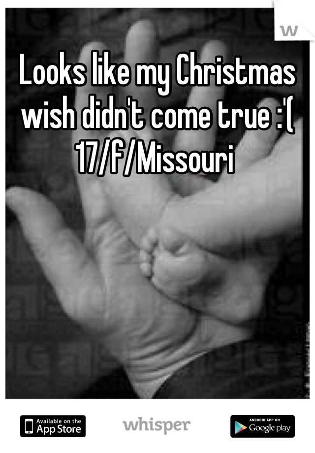 Looks like my Christmas wish didn't come true :'( 17/f/Missouri 
