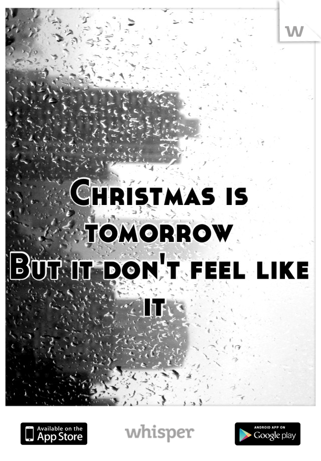 Christmas is tomorrow
But it don't feel like it 