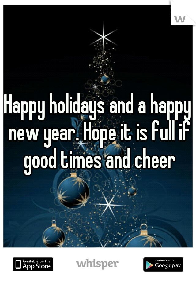 Happy holidays and a happy new year. Hope it is full if good times and cheer