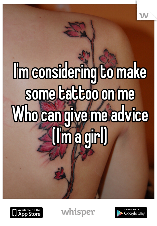 I'm considering to make some tattoo on me
Who can give me advice
(I'm a girl)