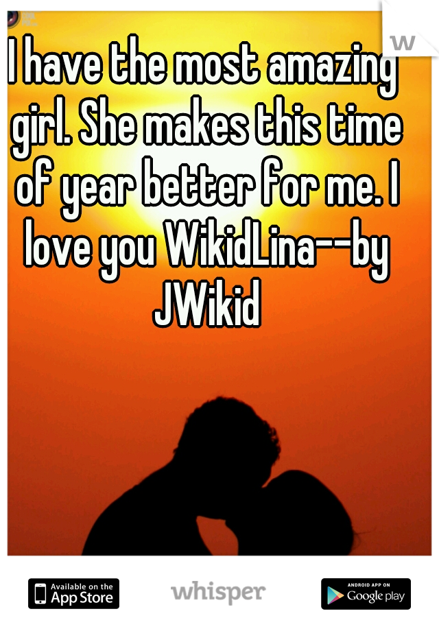 I have the most amazing girl. She makes this time of year better for me. I love you WikidLina--by JWikid