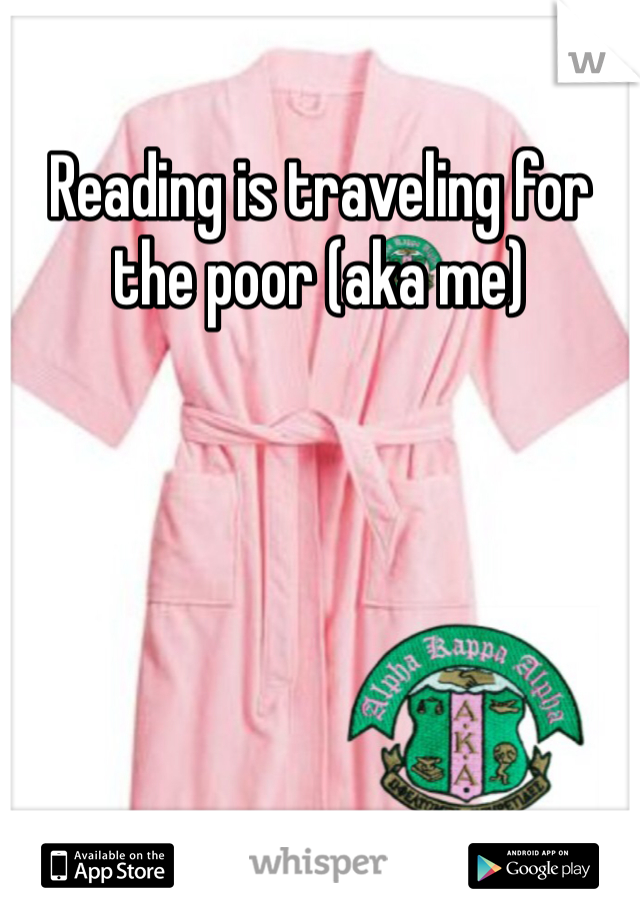 Reading is traveling for the poor (aka me)