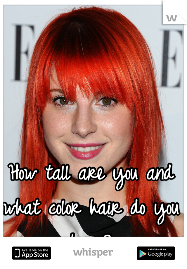 How tall are you and what color hair do you have?