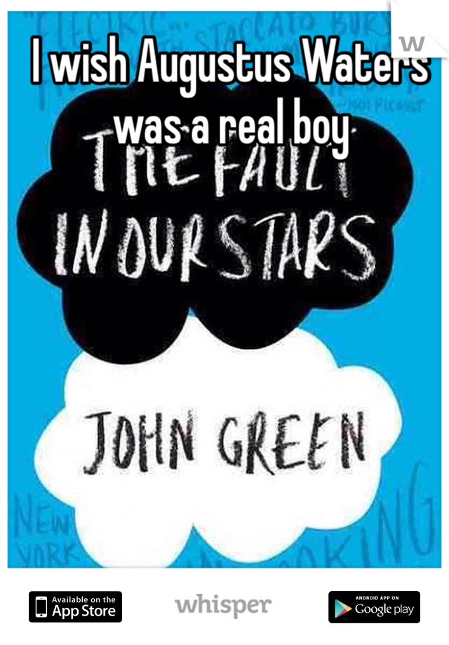 I wish Augustus Waters was a real boy

