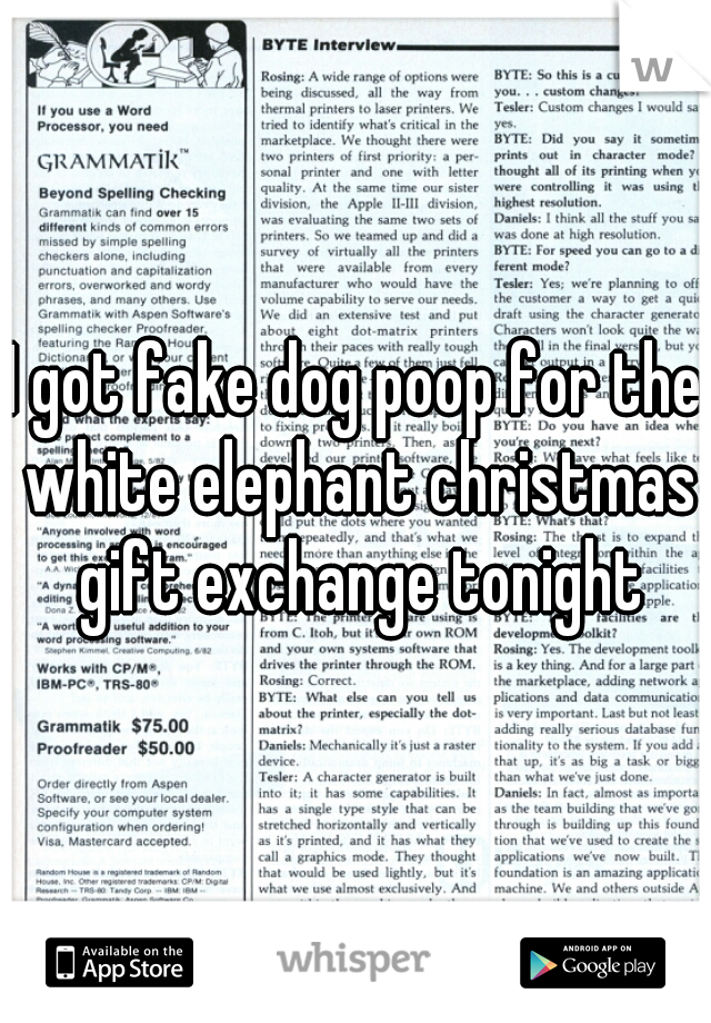 I got fake dog poop for the white elephant christmas gift exchange tonight