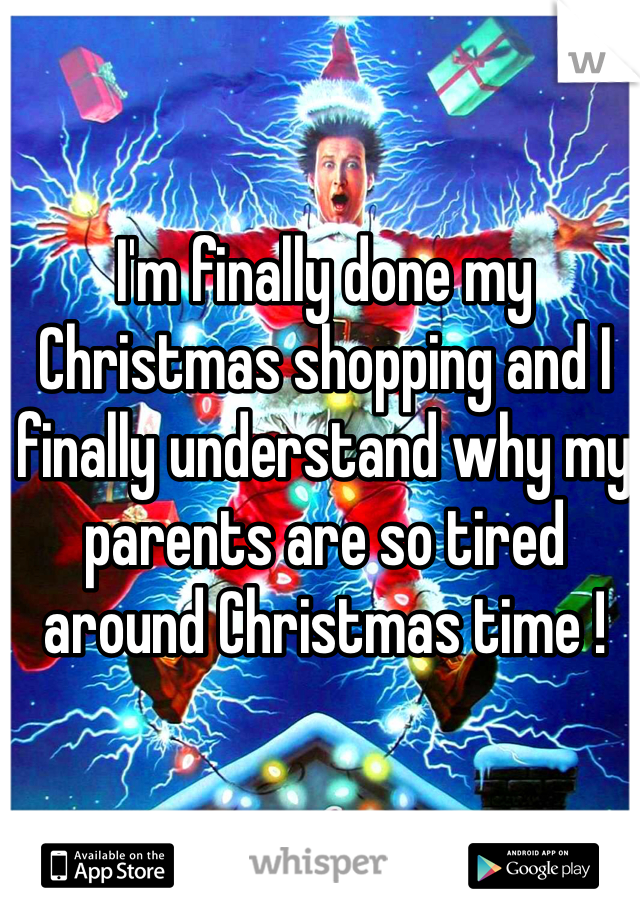I'm finally done my Christmas shopping and I finally understand why my parents are so tired around Christmas time !