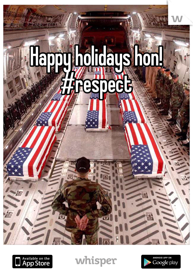 Happy holidays hon! 
#respect 