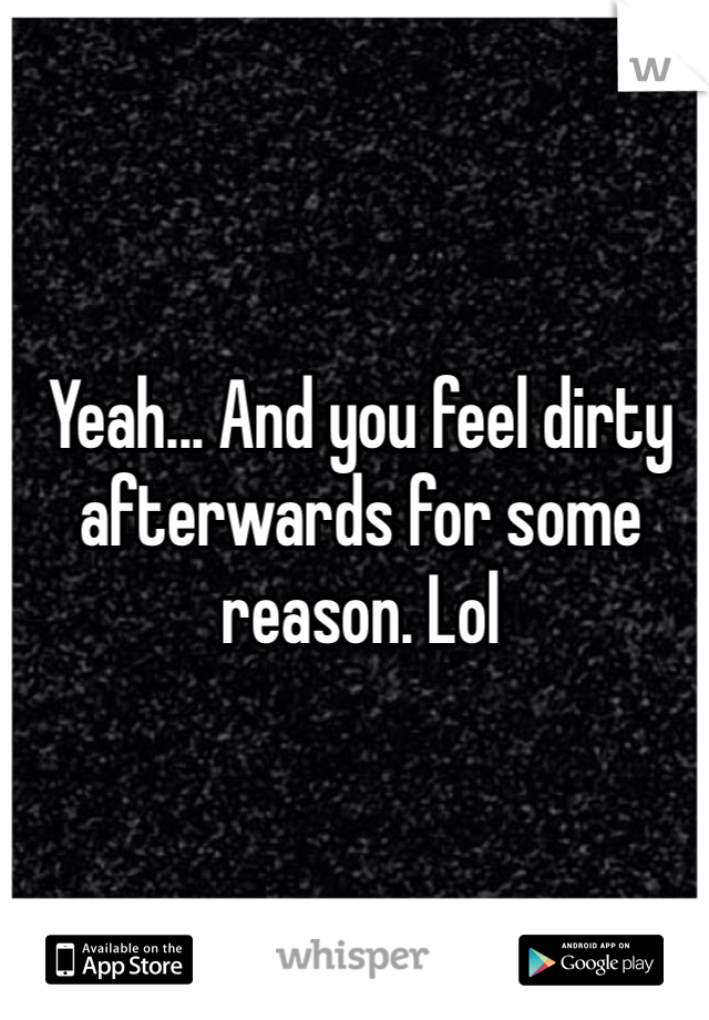Yeah... And you feel dirty afterwards for some reason. Lol