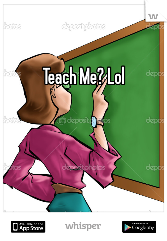 Teach Me? Lol