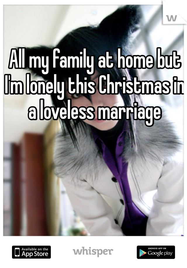 All my family at home but I'm lonely this Christmas in a loveless marriage
