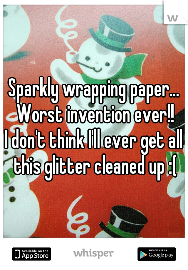 Sparkly wrapping paper... Worst invention ever!!
I don't think I'll ever get all this glitter cleaned up :(