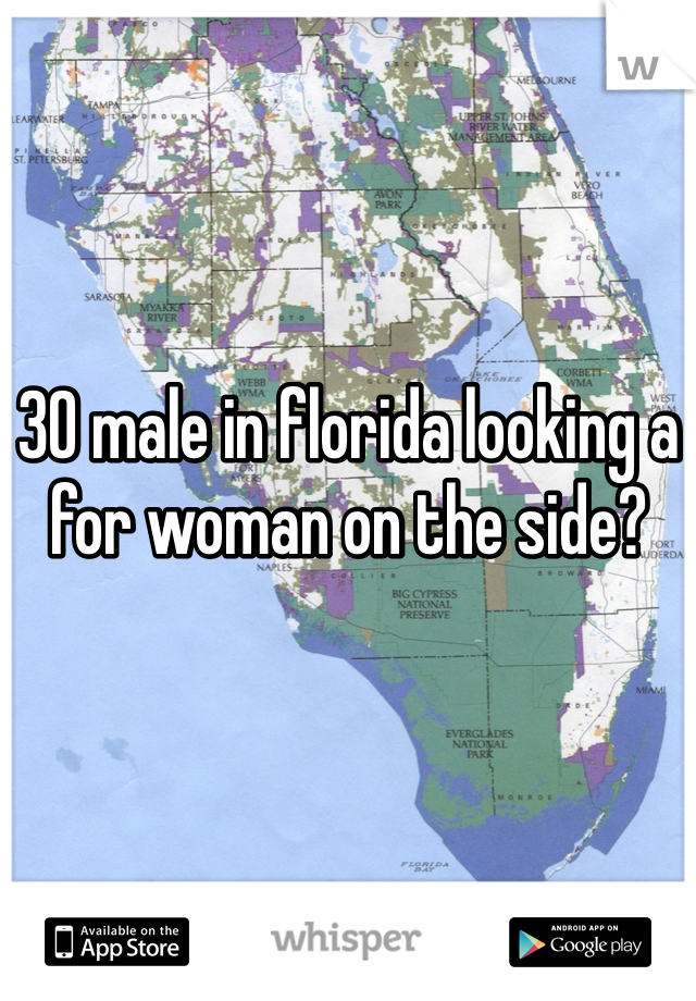 30 male in florida looking a for woman on the side? 
