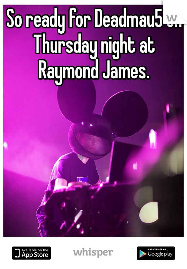 So ready for Deadmau5 on Thursday night at Raymond James.