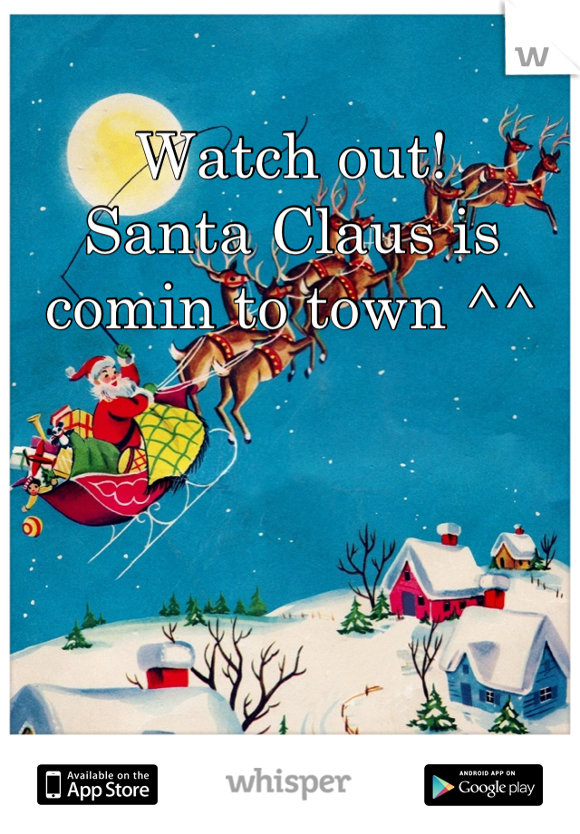 Watch out! 
Santa Claus is comin to town ^^