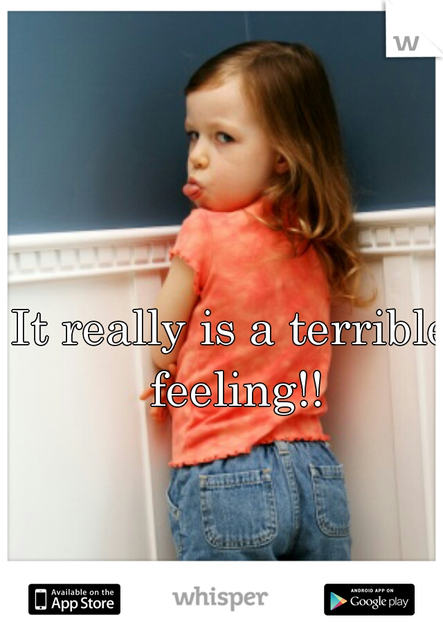 It really is a terrible feeling!!