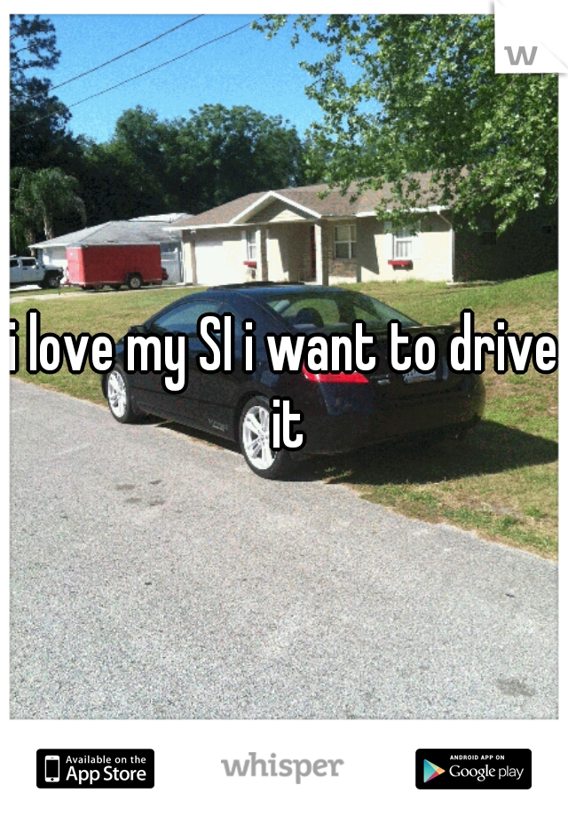 i love my SI i want to drive it