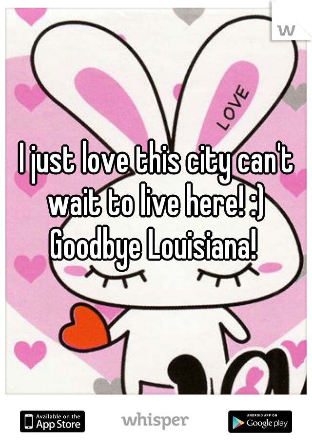  I just love this city can't wait to live here! :) Goodbye Louisiana! 