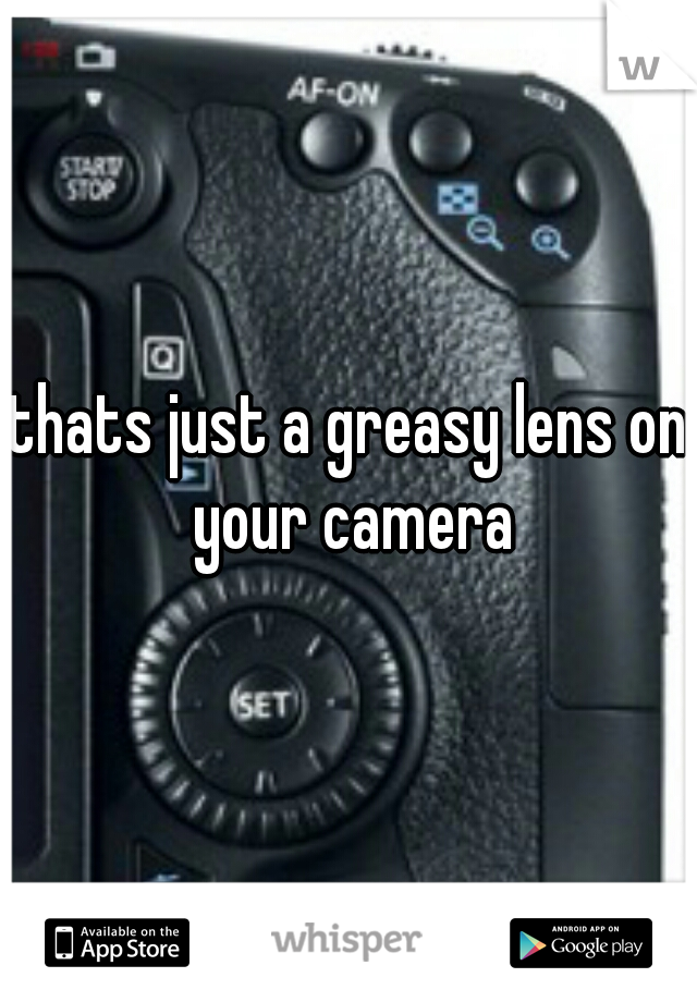 thats just a greasy lens on your camera