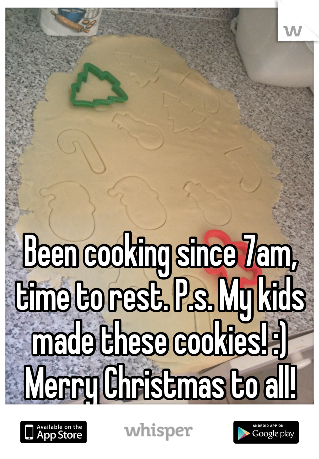 Been cooking since 7am, time to rest. P.s. My kids made these cookies! :) Merry Christmas to all!