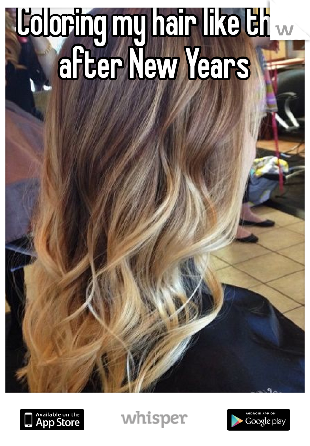 Coloring my hair like this after New Years 