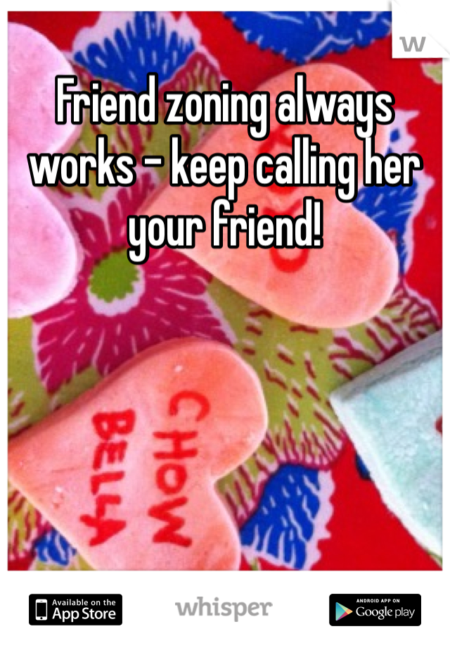 Friend zoning always works - keep calling her your friend!