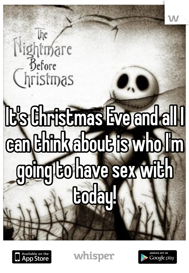 It's Christmas Eve and all I can think about is who I'm going to have sex with today!