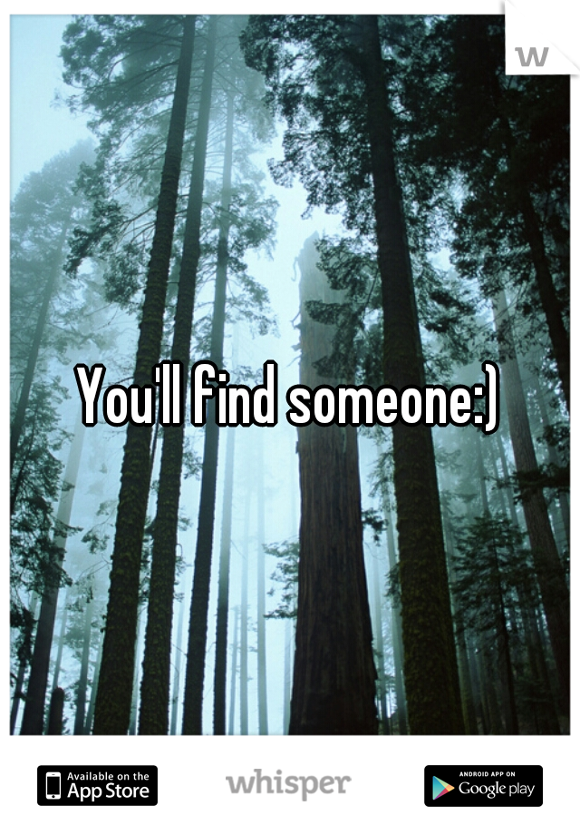 You'll find someone:)
