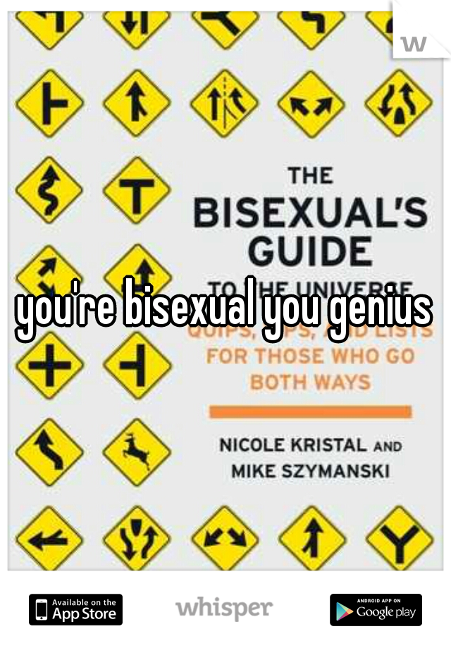 you're bisexual you genius
