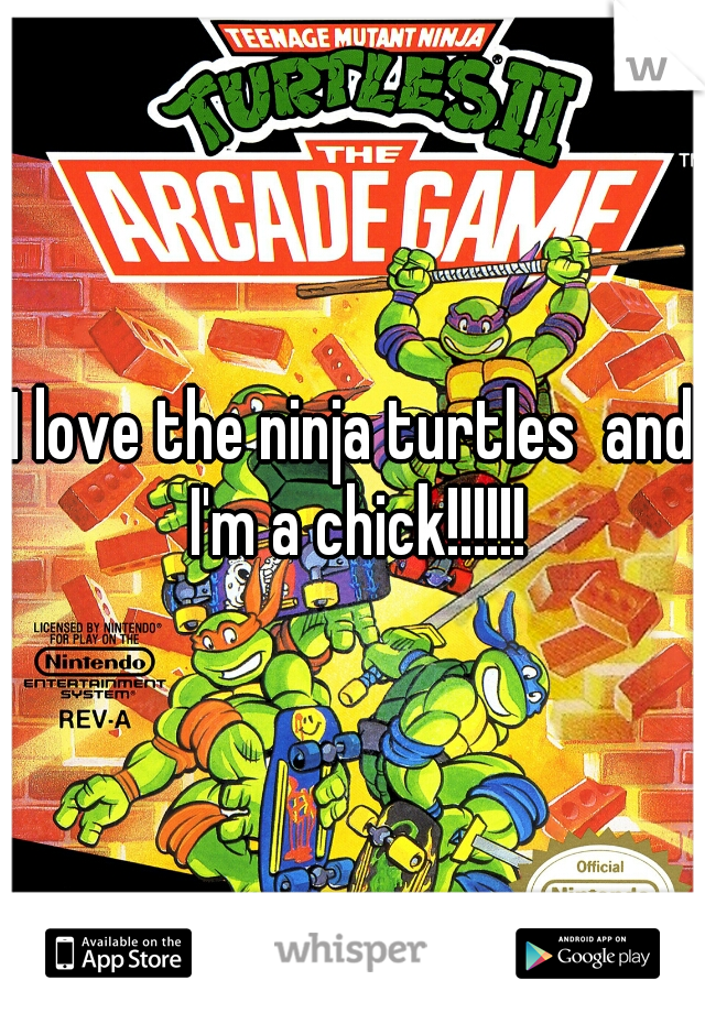 I love the ninja turtles  and I'm a chick!!!!!!