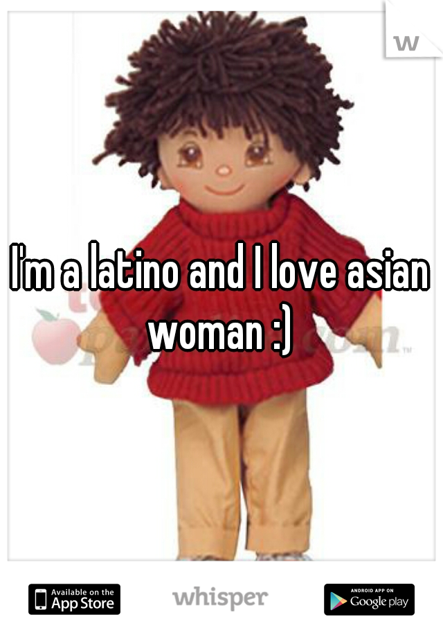 I'm a latino and I love asian woman :) 