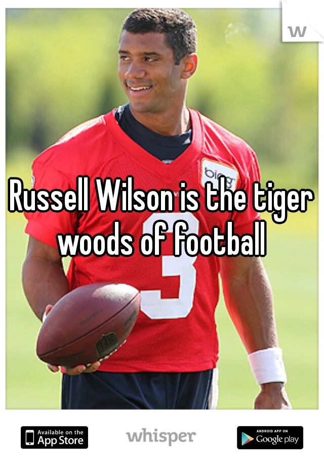 Russell Wilson is the tiger woods of football 
