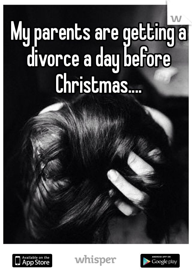 My parents are getting a divorce a day before Christmas....
