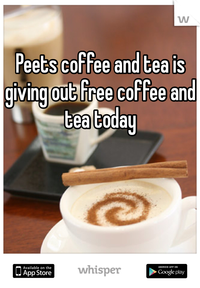 Peets coffee and tea is giving out free coffee and tea today 
