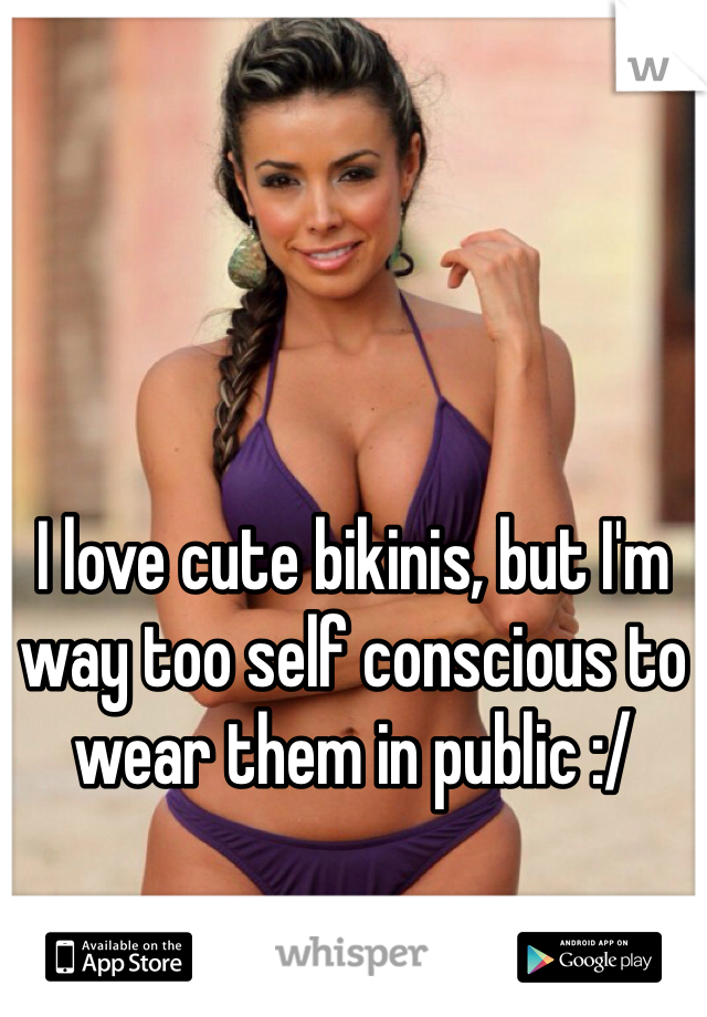I love cute bikinis, but I'm way too self conscious to wear them in public :/