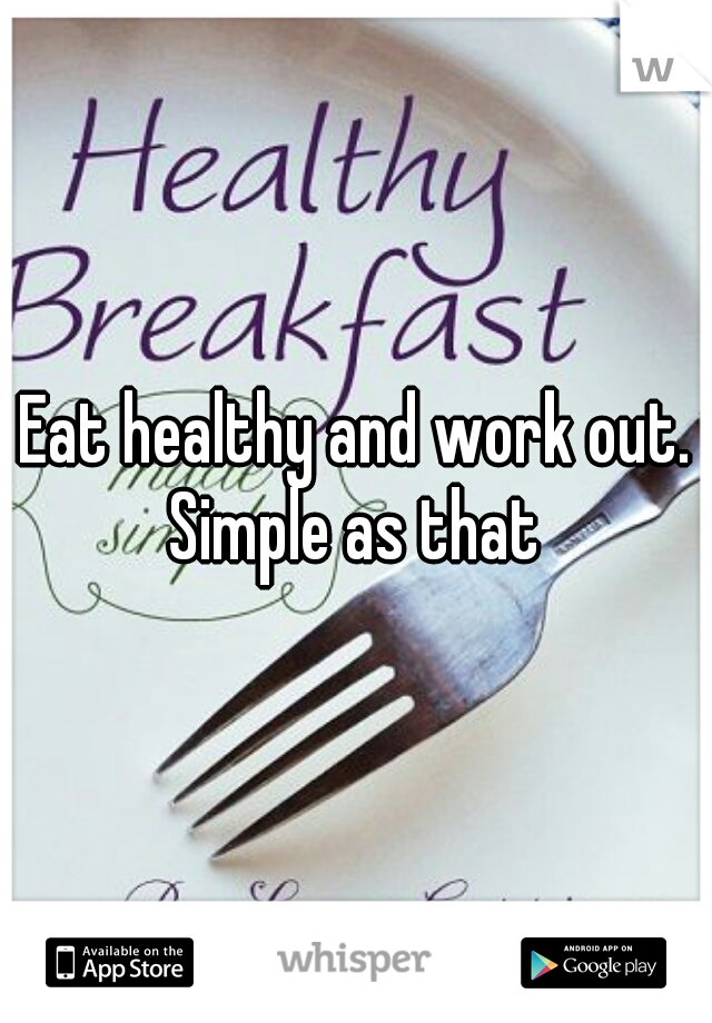 Eat healthy and work out. Simple as that 