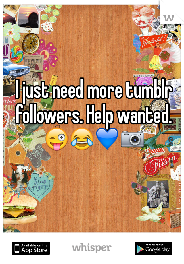 I just need more tumblr followers. Help wanted. 😜😂💙📷