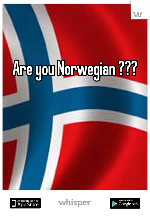 Are you Norwegian ???