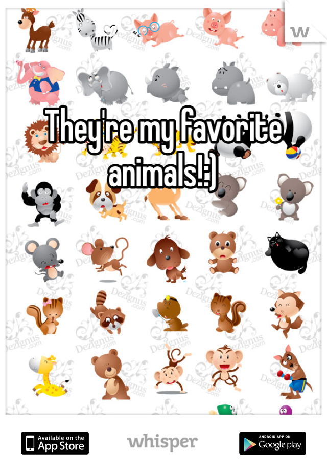 They're my favorite animals!:)