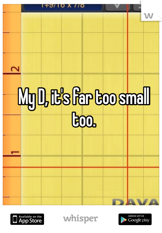My D, it's far too small too.