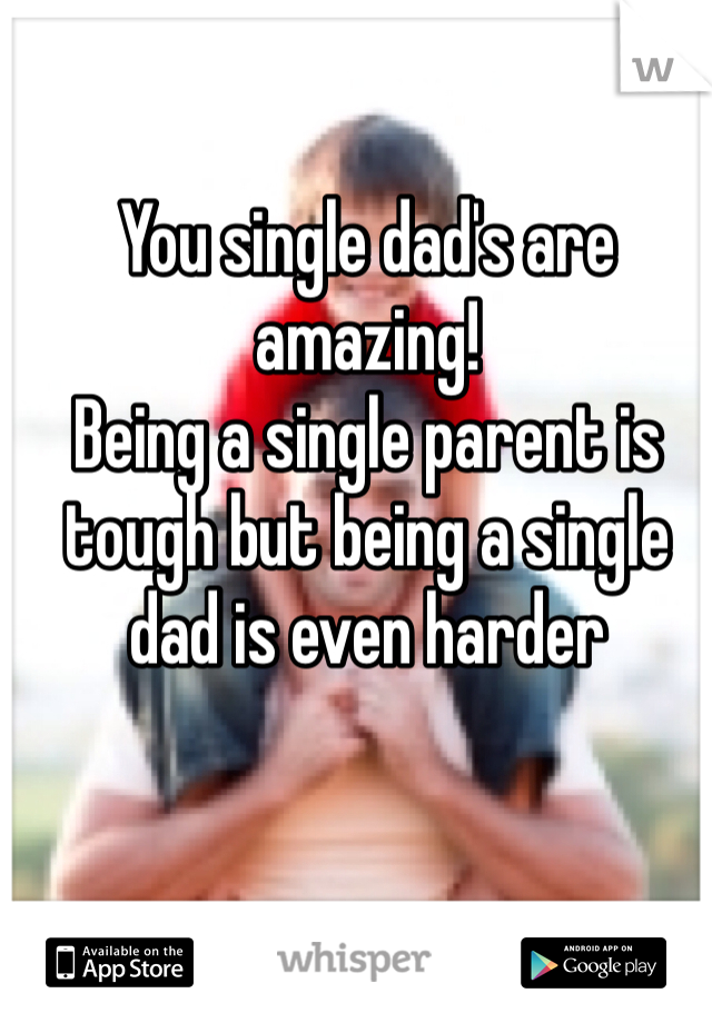 You single dad's are amazing! 
Being a single parent is tough but being a single dad is even harder