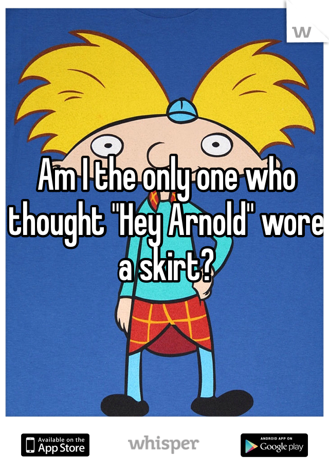 Am I the only one who thought "Hey Arnold" wore a skirt?