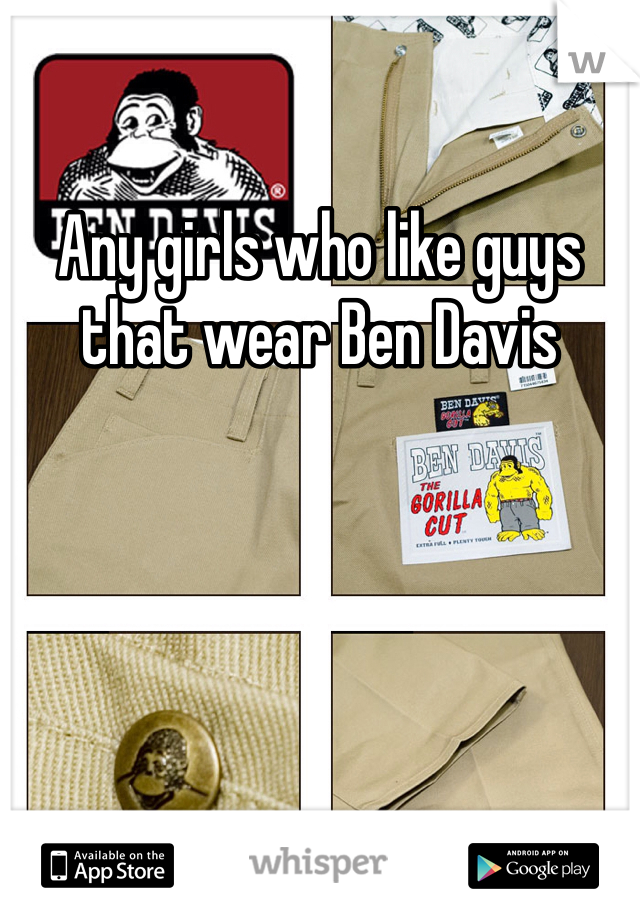 Any girls who like guys that wear Ben Davis 