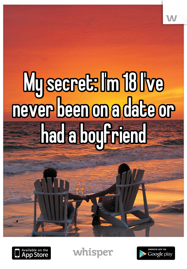 My secret: I'm 18 I've never been on a date or had a boyfriend