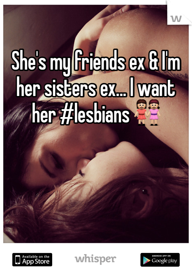 She's my friends ex & I'm her sisters ex... I want her #lesbians 👭