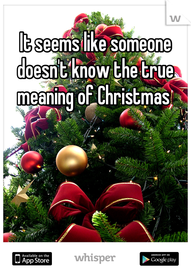 It seems like someone doesn't know the true meaning of Christmas 